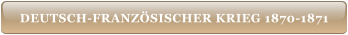 DEUTSCH-FRANZÖSISCHER KRIEG 1870-1871